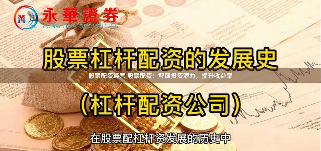 股票配资经营 股票配资：解锁投资潜力，提升收益率